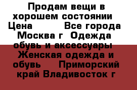 Продам вещи в хорошем состоянии › Цена ­ 500 - Все города, Москва г. Одежда, обувь и аксессуары » Женская одежда и обувь   . Приморский край,Владивосток г.